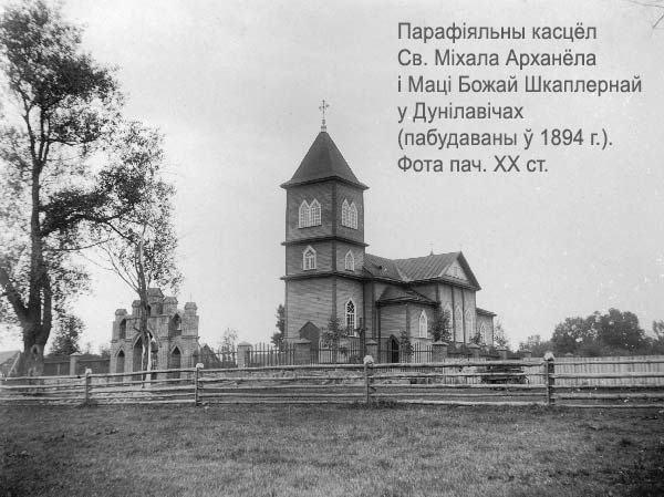 Парафіальны касцёл Святога Міхала Арханёла і Маці Божай Шкаплернай у Дунілавічах на здымку пач. ХХ ст. Фундаваны Ісайкоўскімі ў 1624 г. Да 1866 г. - фарны касцёл, адзін з двух, якія дзенйічалі ў Дунілавічах. Сгарэў у пач. 1890-х гг. Улады не дазволілі будаваць новы касцёл на ранейшым месцы, таму новы пабудавалі ў 1894 г. за межамі мястэчка Дуниловичи - католический приход Св. Михаила Архангела и Божией Матери Шкаплерной (Фарный)