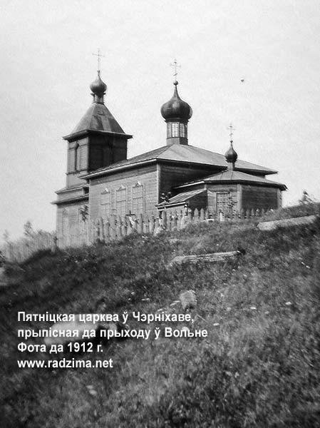 Пятніцкая царква ў Чэрніхаве. Пабудавана ў 1895 г. На пачатку ХХ ст. - прыпісная да прыходу ў Вольне